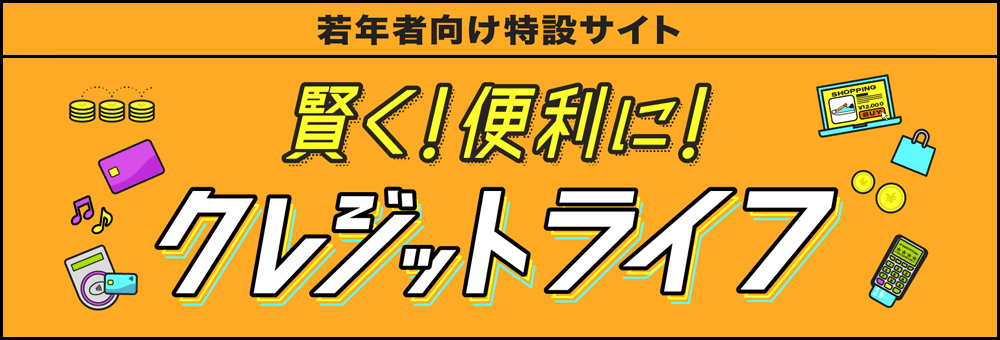 【若年者向け特設サイト】賢く！便利に！クレジットライフ