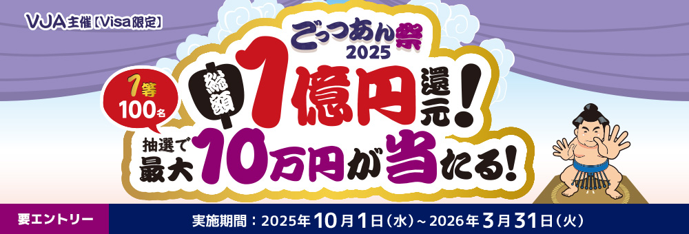 VJA主催【Visa限定】ごっつあん祭2025　総額1億円還元！　1等100名　抽選で最大10万円が当たる！　要エントリー　実施期間：2025年10月1日水曜日から2026年3月31日火曜日まで